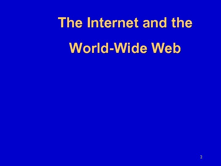 The Internet and the World-Wide Web 2 