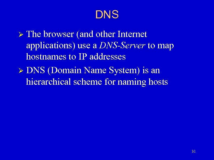DNS The browser (and other Internet applications) use a DNS-Server to map hostnames to