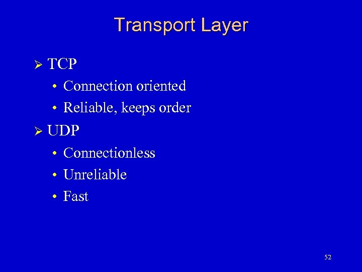 Transport Layer TCP • Connection oriented • Reliable, keeps order Ø UDP • Connectionless
