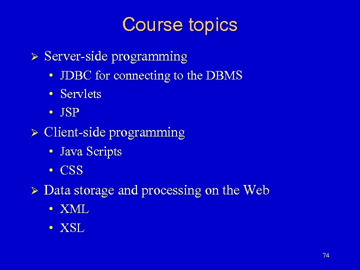 Course topics Ø Server-side programming • JDBC for connecting to the DBMS • Servlets
