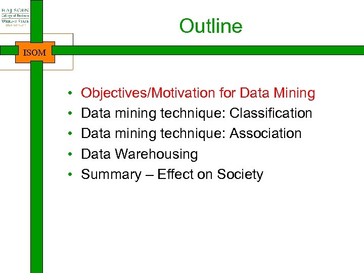 Outline ISOM • • • Objectives/Motivation for Data Mining Data mining technique: Classification Data