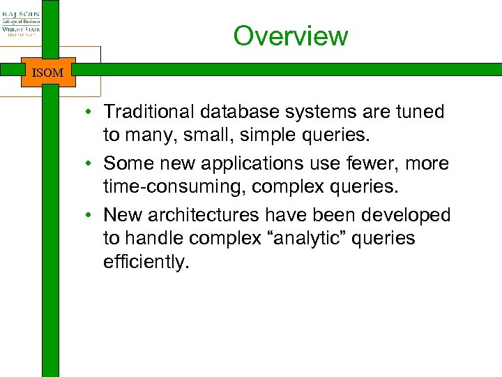 Overview ISOM • Traditional database systems are tuned to many, small, simple queries. •