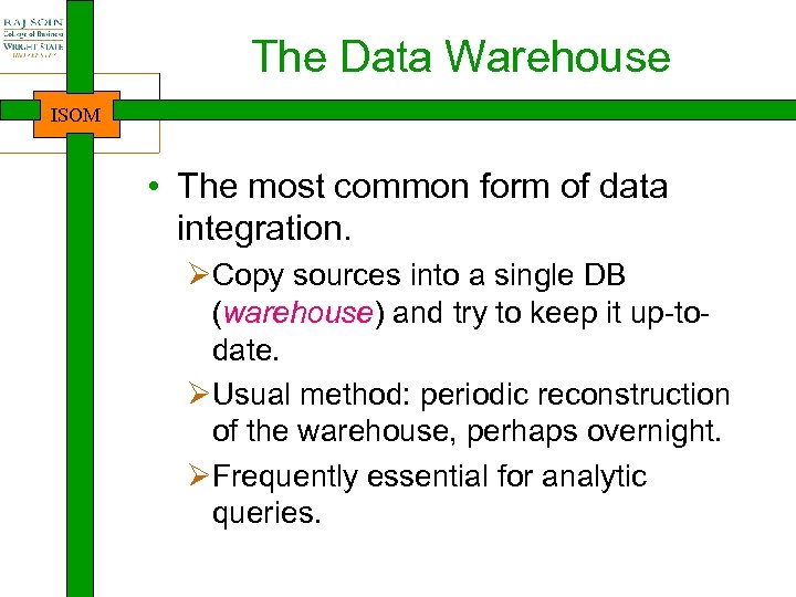 The Data Warehouse ISOM • The most common form of data integration. ØCopy sources