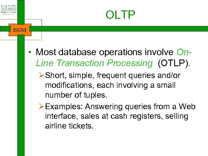 OLTP ISOM • Most database operations involve On. Line Transaction Processing (OTLP). ØShort, simple,