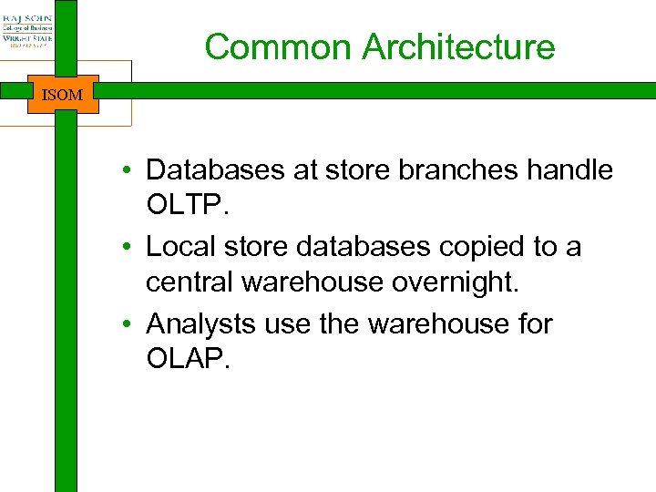 Common Architecture ISOM • Databases at store branches handle OLTP. • Local store databases
