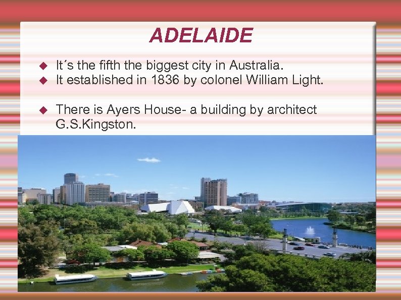 ADELAIDE It´s the fifth the biggest city in Australia. It established in 1836 by
