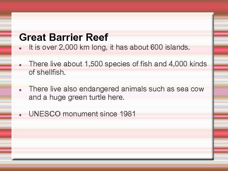 Great Barrier Reef It is over 2, 000 km long, it has about 600