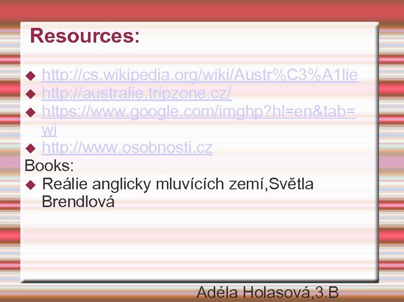 Resources: http: //cs. wikipedia. org/wiki/Austr%C 3%A 1 lie http: //australie. tripzone. cz/ https: //www.