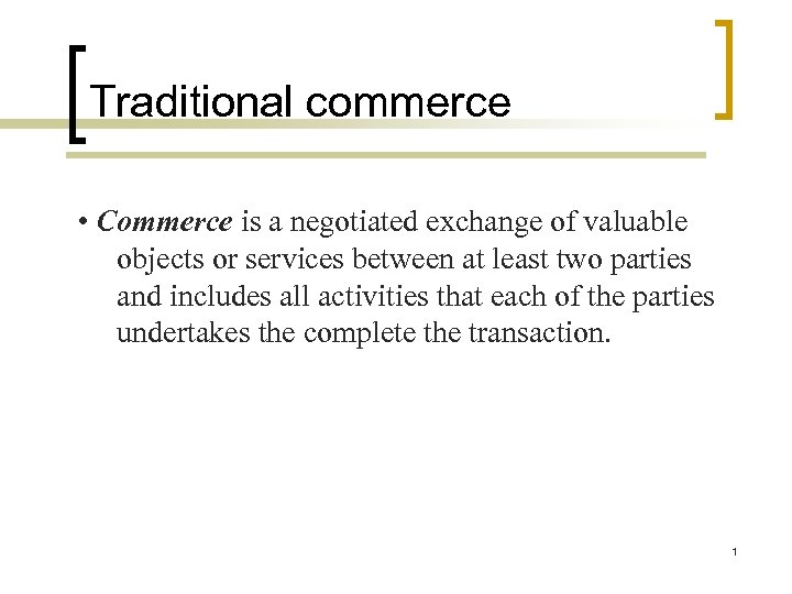 Traditional commerce • Commerce is a negotiated exchange of valuable objects or services between