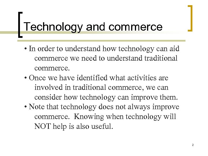 Technology and commerce • In order to understand how technology can aid commerce we