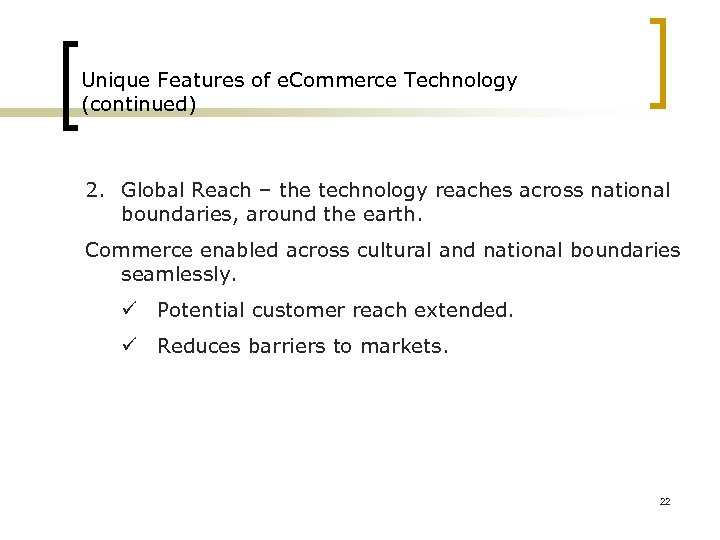 Unique Features of e. Commerce Technology (continued) 2. Global Reach – the technology reaches