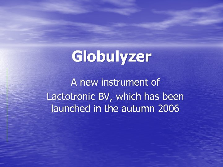 Globulyzer A new instrument of Lactotronic BV, which has been launched in the autumn