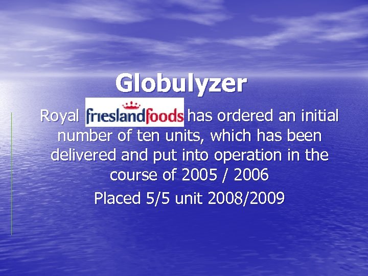 Globulyzer Royal has ordered an initial number of ten units, which has been delivered