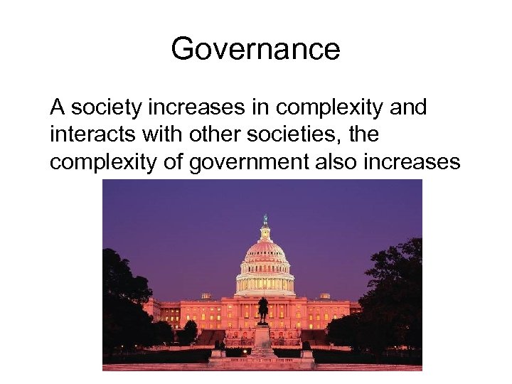 Governance A society increases in complexity and interacts with other societies, the complexity of