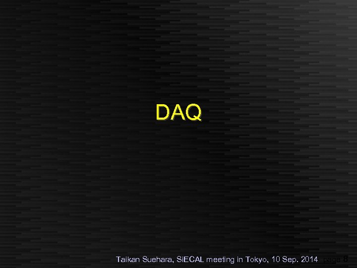 DAQ Taikan Suehara, Si. ECAL meeting in Tokyo, 10 Sep. 2014 page 8 