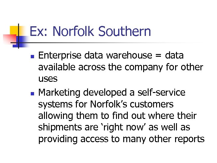 Ex: Norfolk Southern n n Enterprise data warehouse = data available across the company