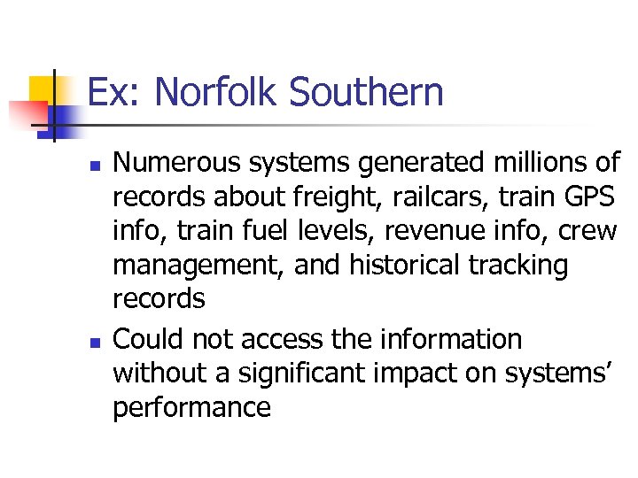 Ex: Norfolk Southern n n Numerous systems generated millions of records about freight, railcars,