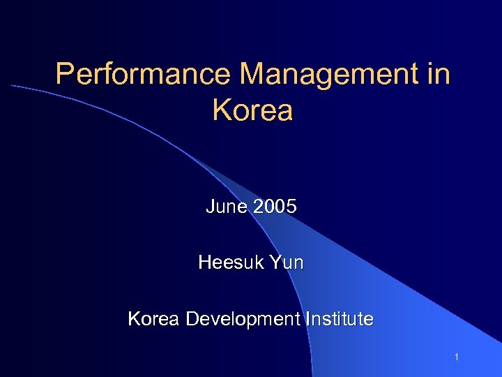Performance Management in Korea June 2005 Heesuk Yun Korea Development Institute 1 