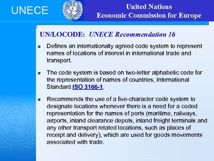 UNECE United Nations Economic Commission for Europe UN/LOCODE: UNECE Recommendation 16 Defines an internationally