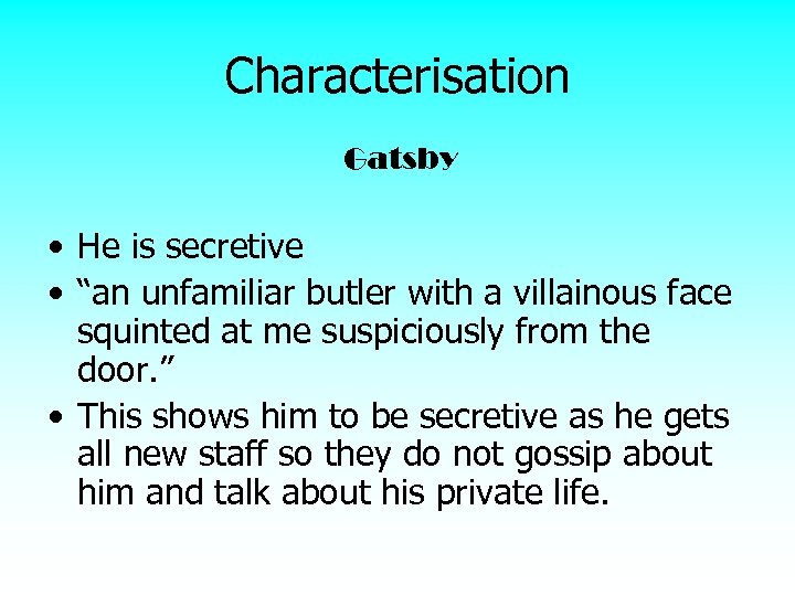 Characterisation Gatsby • He is secretive • “an unfamiliar butler with a villainous face