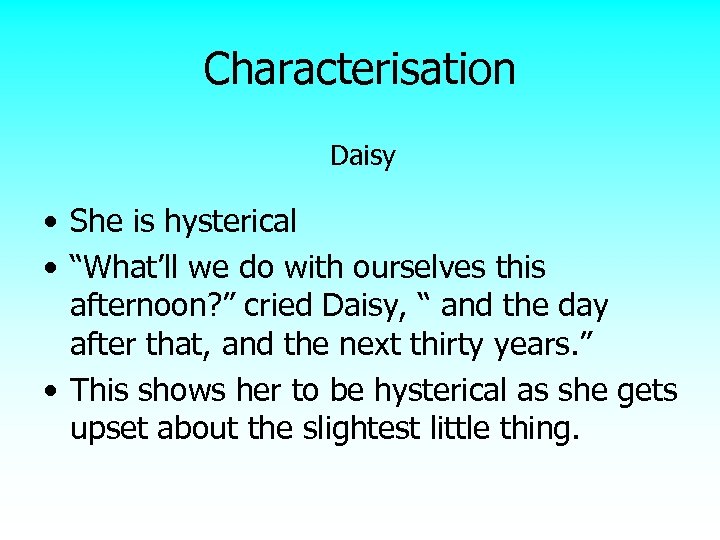 Characterisation Daisy • She is hysterical • “What’ll we do with ourselves this afternoon?