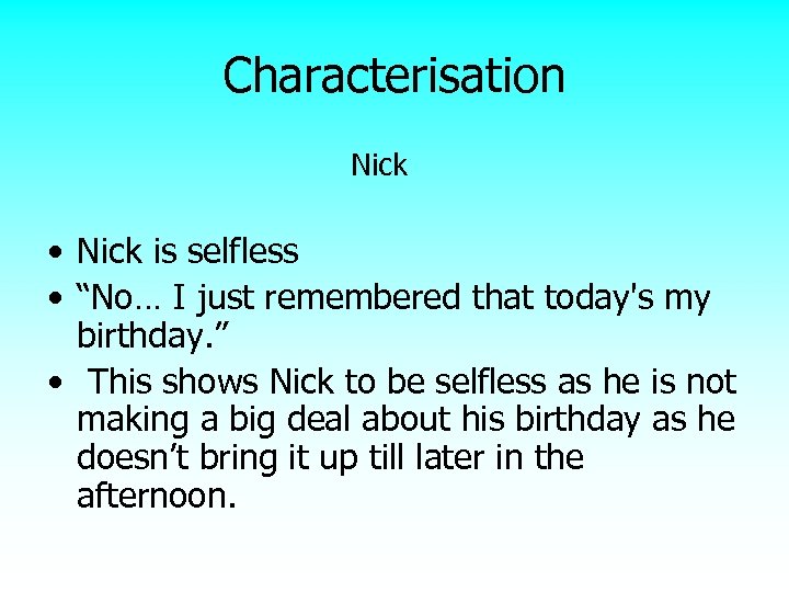 Characterisation Nick • Nick is selfless • “No… I just remembered that today's my