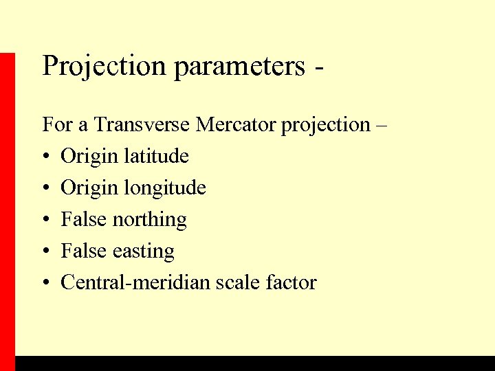 Projection parameters For a Transverse Mercator projection – • Origin latitude • Origin longitude