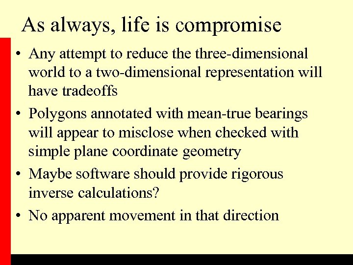 As always, life is compromise • Any attempt to reduce three-dimensional world to a