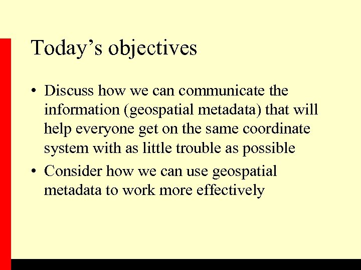 Today’s objectives • Discuss how we can communicate the information (geospatial metadata) that will