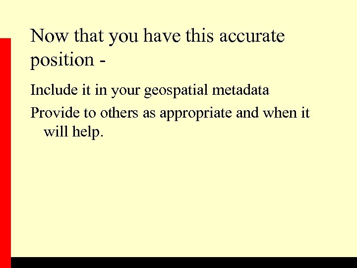 Now that you have this accurate position Include it in your geospatial metadata Provide
