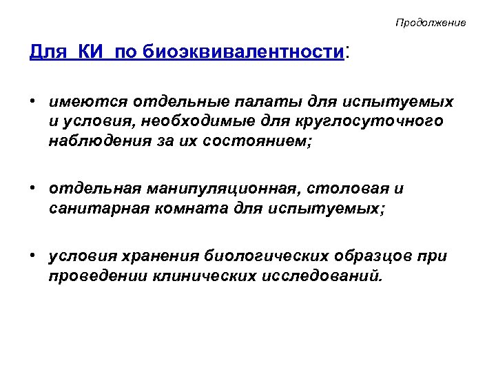 Продолжение Для КИ по биоэквивалентности: • имеются отдельные палаты для испытуемых и условия, необходимые