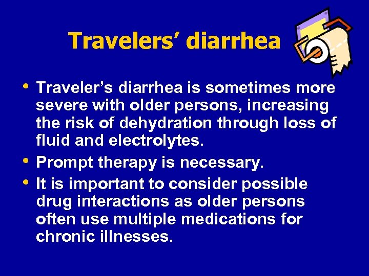 Travelers’ diarrhea • Traveler’s diarrhea is sometimes more • • severe with older persons,
