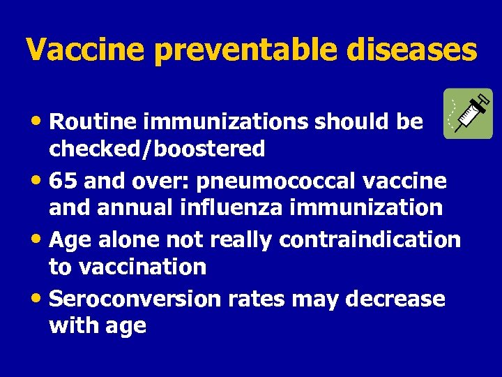 Vaccine preventable diseases • Routine immunizations should be checked/boostered • 65 and over: pneumococcal