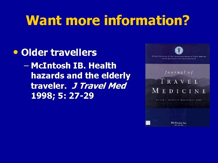 Want more information? • Older travellers – Mc. Intosh IB. Health hazards and the
