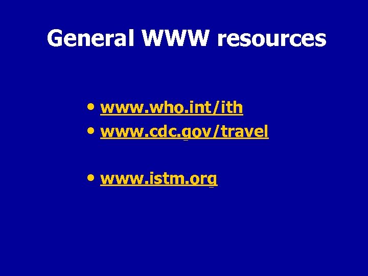 General WWW resources • www. who. int/ith • www. cdc. gov/travel • www. istm.