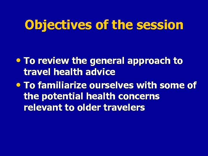 Objectives of the session • To review the general approach to travel health advice