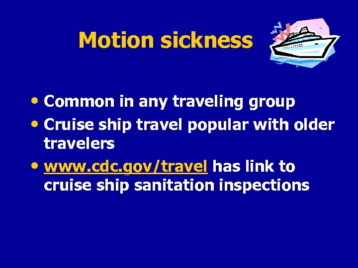 Motion sickness • Common in any traveling group • Cruise ship travel popular with