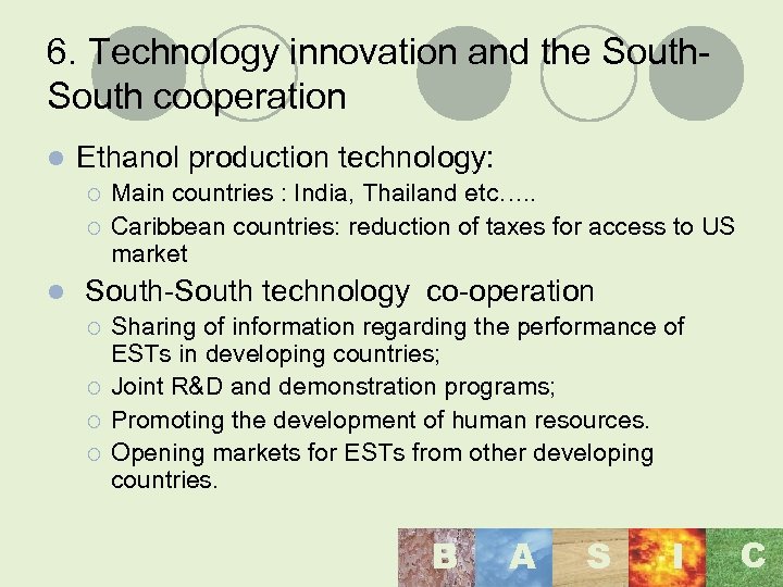 6. Technology innovation and the South cooperation l Ethanol production technology: ¡ ¡ l
