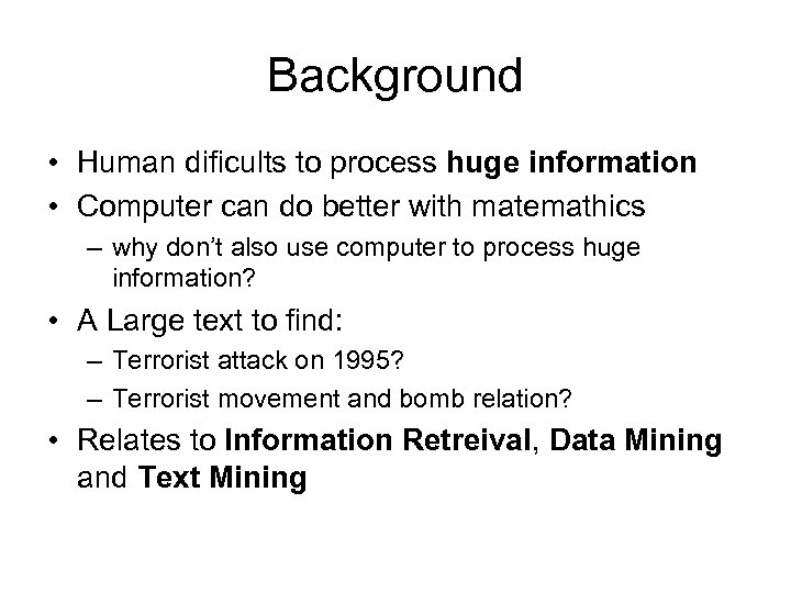 Background • Human dificults to process huge information • Computer can do better with