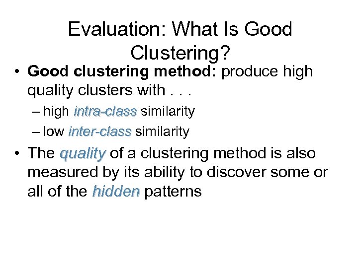 Evaluation: What Is Good Clustering? • Good clustering method: produce high quality clusters with.