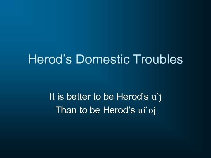 Herod’s Domestic Troubles It is better to be Herod’s u`j Than to be Herod’s