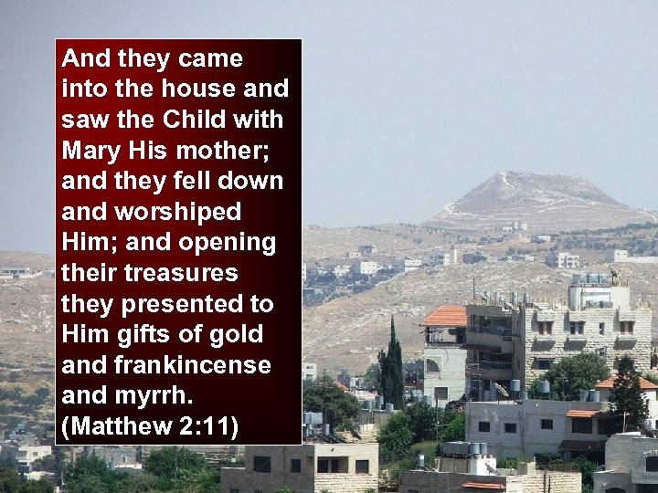 And they came into the house and saw the Child with Mary His mother;
