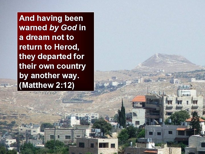 And having been warned by God in a dream not to return to Herod,