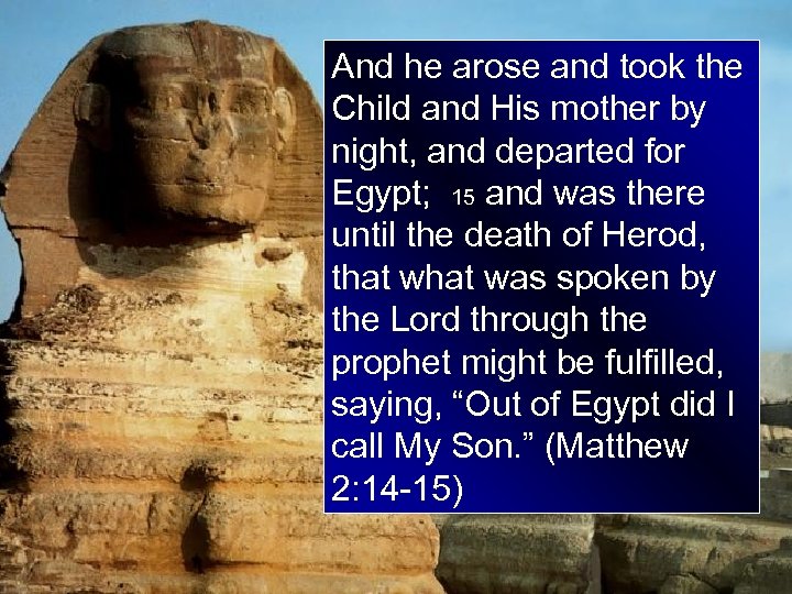 And he arose and took the Child and His mother by night, and departed