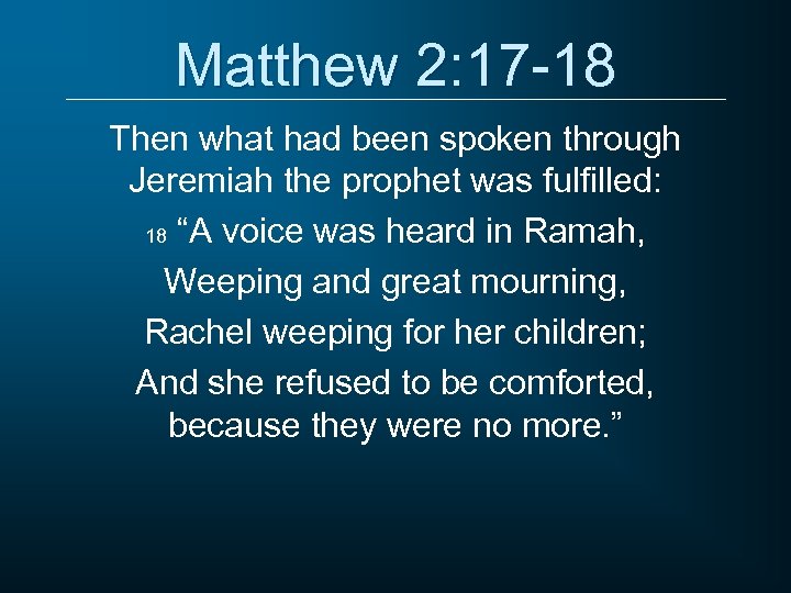 Matthew 2: 17 -18 Then what had been spoken through Jeremiah the prophet was