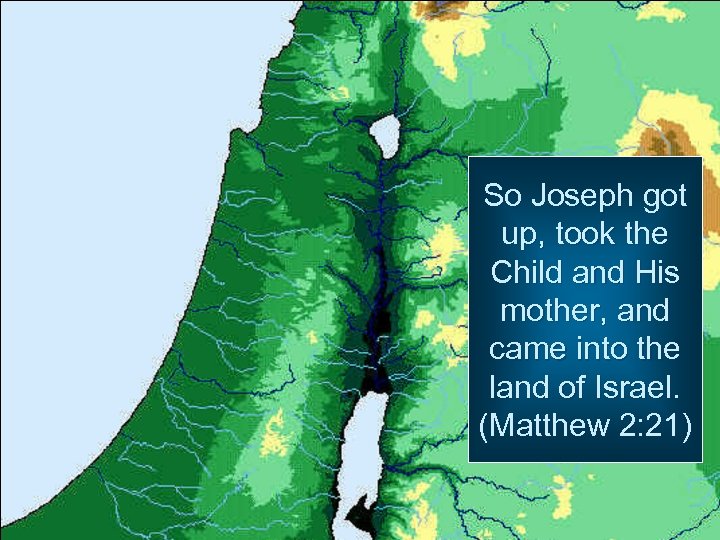 So Joseph got up, took the Child and His mother, and came into the