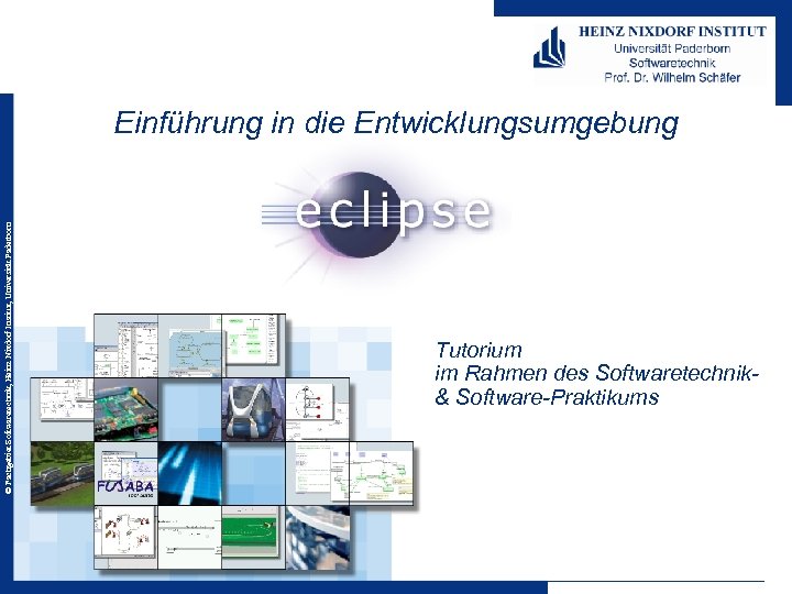 © Fachgebiet Softwaretechnik, Heinz Nixdorf Institut, Universität Paderborn Einführung in die Entwicklungsumgebung Tutorium im