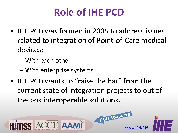 Role of IHE PCD • IHE PCD was formed in 2005 to address issues