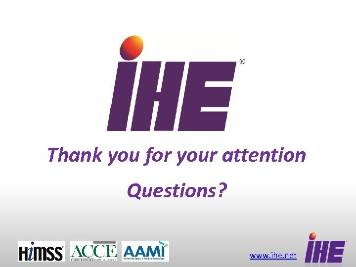 Thank you for your attention Questions? www. ihe. net 