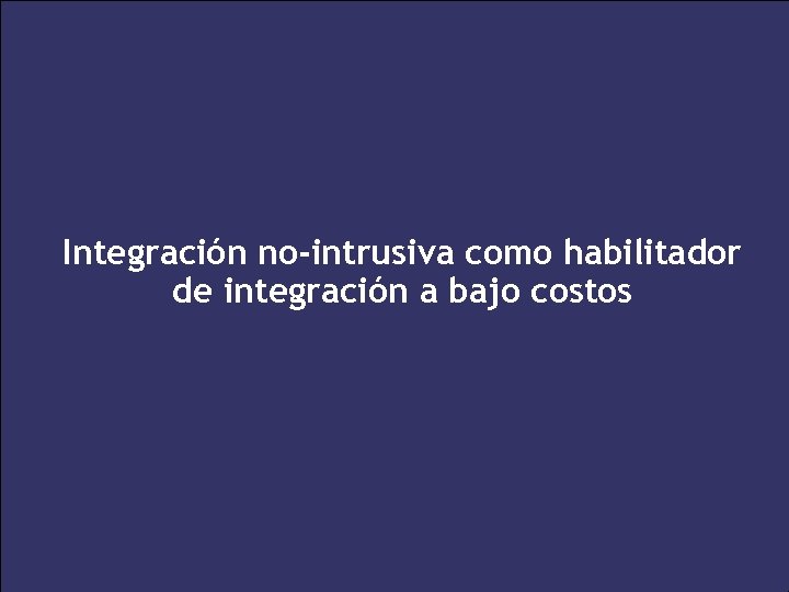 Integración no-intrusiva como habilitador de integración a bajo costos 19 XXV Salón de Informática